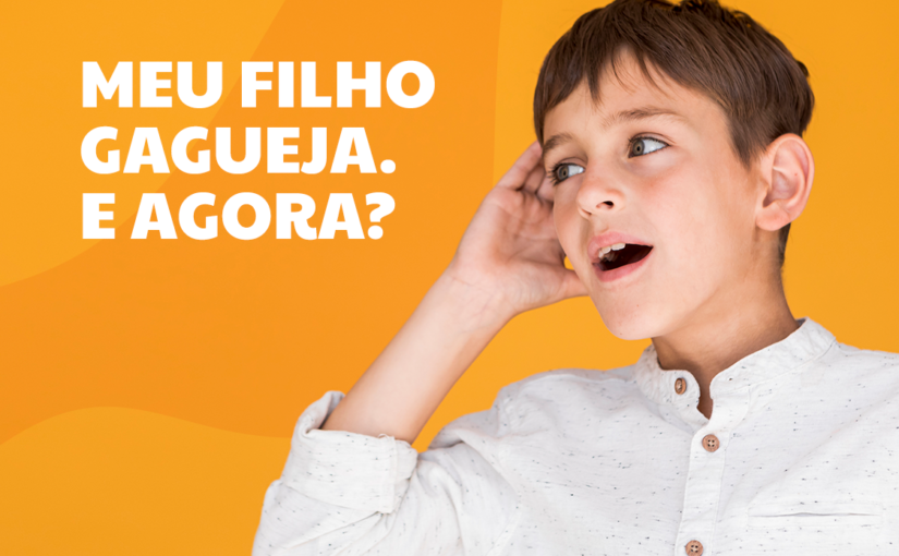 “MEU FILHO GAGUEJA. E AGORA?”