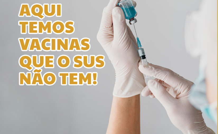 Aqui temos vacinas que o SUS não tem! 