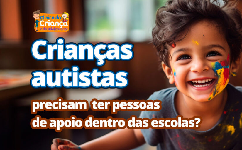 Crianças autistas precisam ter pessoas de apoio dentro das escolas?